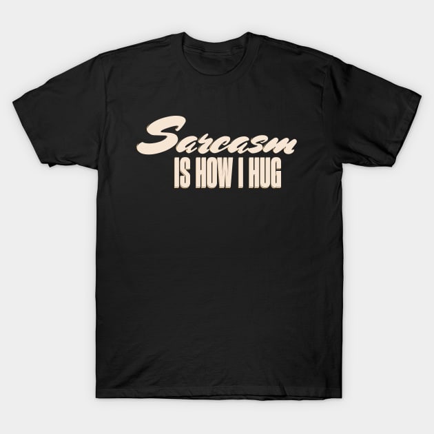Sarcasm is how I hug, sarcasm love-language T-Shirt by KHWD